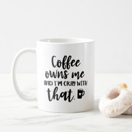 Koffie heeft me en ik ben in orde met die koffie-M Koffiemok