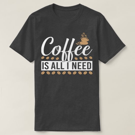 koffie is alles wat ik nodig heb 2 t-shirt (Design voorkant)