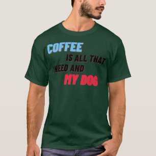 Koffie is alles wat ik nodig heb en mijn hond 3 t-shirt