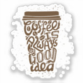 Koffie is Altijd Een Goed Ide - Grappige Koffie Sticker (Voorkant)