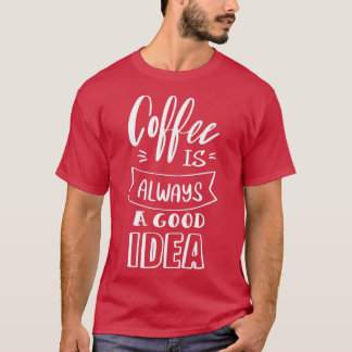 Koffie is altijd een goed idee 4 t-shirt