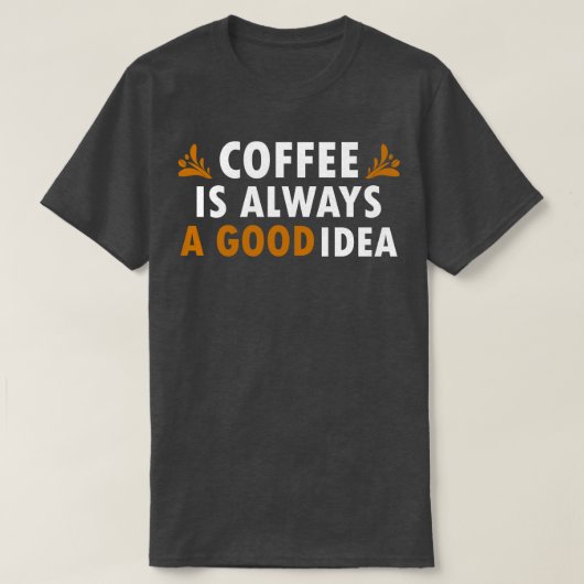 Koffie is altijd een goed idee grappige koffie t-shirt (Design voorkant)