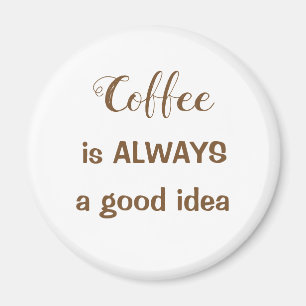 Koffie is ALTIJD een goed idee magneet