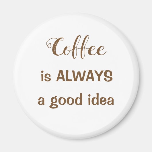 Koffie is ALTIJD een goed idee magneet (Voorkant)