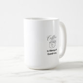 Koffie is altijd een goed idee op een koffie Mok (Voorkant rechts)