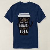 Koffie is altijd een goed idee t-shirt (Design voorkant)