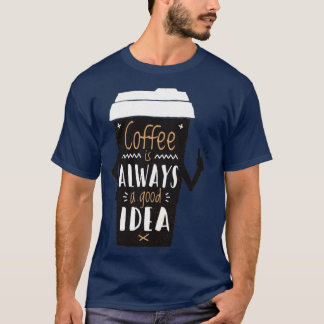 Koffie is altijd een goed idee t-shirt