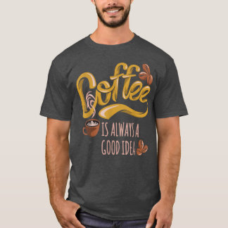 Koffie is altijd een goed idee t-shirt