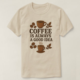 KOFFIE IS ALTIJD EEN GOED IDEE T-SHIRT