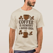 KOFFIE IS ALTIJD EEN GOED IDEE T-SHIRT (Voorkant)