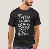 Koffie is altijd een goed idee t-shirt (Voorkant)