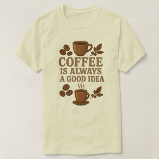 KOFFIE IS ALTIJD EEN GOED IDEE T-SHIRT