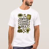 KOFFIE IS ALTIJD EEN GOED IDEE T-SHIRT (Voorkant)