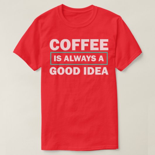 Koffie is altijd een goed idee voor grappige prijs t-shirt (Design voorkant)