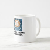 Koffie Is Altijd Een Goed Ideëel Mok (Voorkant rechts)