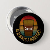 KOFFIE IS ALTJD EEN GOED IDEE RONDE BUTTON 7,6 CM (Voorkant /achterkant)