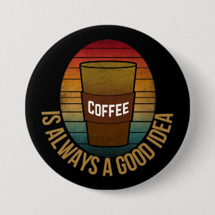 KOFFIE IS ALTJD EEN GOED IDEE RONDE BUTTON 7,6 CM