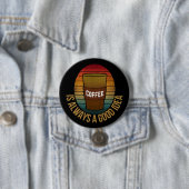 KOFFIE IS ALTJD EEN GOED IDEE RONDE BUTTON 7,6 CM (In situ)