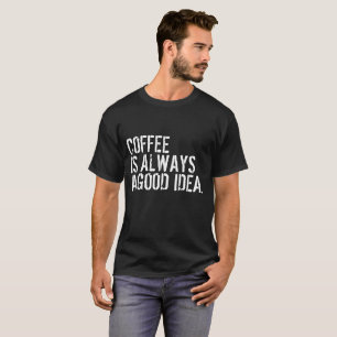 KOFFIE IS ALTJD EEN GOED IDEE T-SHIRT
