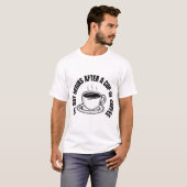 Koffie is de basis van de dag. t-shirt (Voorkant volledig)
