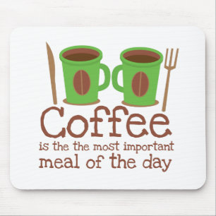 Koffie is de belangrijkste maaltijd van de dag muismat