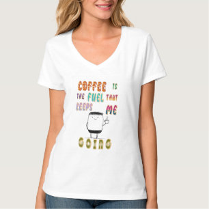 Koffie is de brandstof die me op de been houdt t-shirt