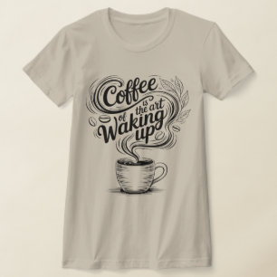 Koffie is de kunst van wakker worden t-shirt