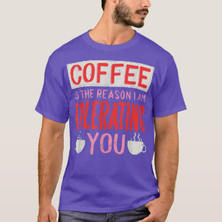 Koffie is de reden waarom ik je koffie vergeef t-shirt