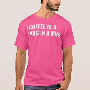 Koffie is een Hug in een Mok Funny Coffee Lover Qu T-shirt