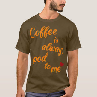 Koffie is er altijd voor mij 1 t-shirt