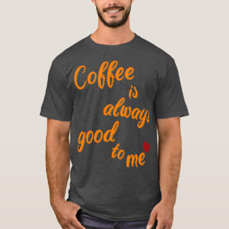Koffie is er altijd voor mij 4 t-shirt