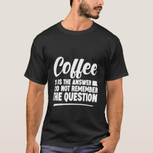Koffie is het antwoord dat ik me niet herinner t-shirt