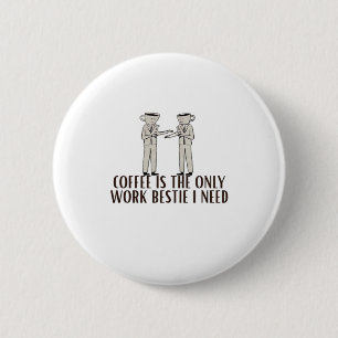 Koffie is het enige werk dat ik nodig heb, klassie ronde button 5,7 cm