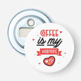 Koffie is mijn Valentijn Button Flesopener