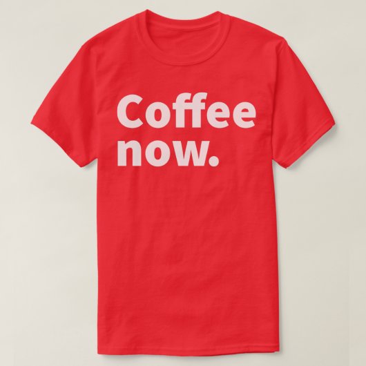 Koffie is nu grappig en sarcastische koffie t-shirt (Design voorkant)