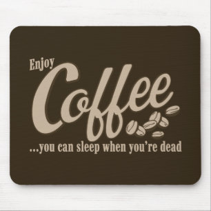 Koffie je kunt slapen als je dood bent muismat