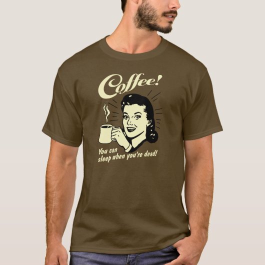 Koffie! Je kunt slapen als je dood bent. T-shirt (Voorkant)