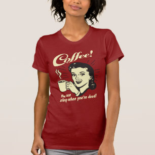 Koffie: Je kunt slapen als je dood bent T-shirt