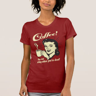 Koffie: Je kunt slapen als je dood bent T-shirt
