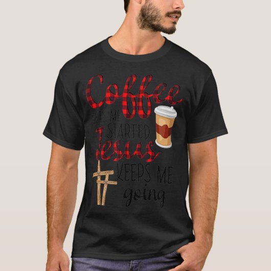 Koffie laat me beginnen Jezus blijft me grappig ma T-shirt (Voorkant)