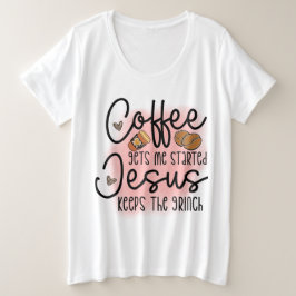Koffie laat me beginnen Jezus houdt me grijnzen Grote Maat T-shirt