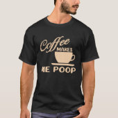 Koffie laat me poepen koffie cafeïne citaten grap t-shirt (Voorkant)