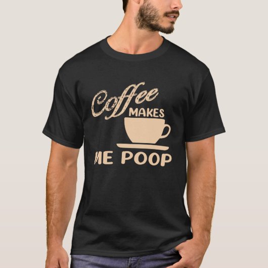 Koffie laat me poepen koffie cafeïne citaten grap t-shirt (Voorkant)