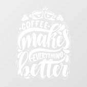 Koffie maakt alles beter, bijtende koffiewinkel raamsticker (Vel)