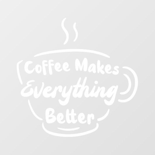 Koffie maakt alles beter in koffie raamsticker (Vel)