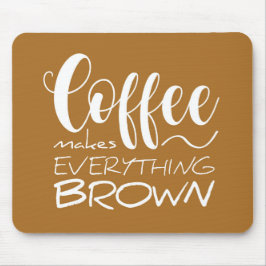 Koffie maakt alles bruin. muismat