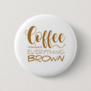 Koffie maakt alles bruin. ronde button 5,7 cm