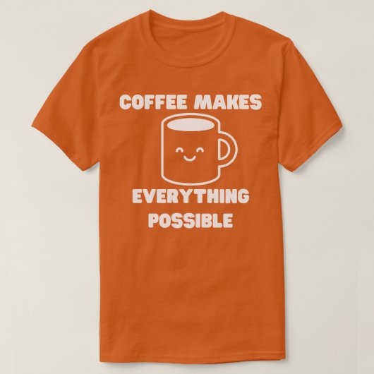 Koffie maakt alles mogelijk Grappige Koffie Liefde T-shirt (Design voorkant)