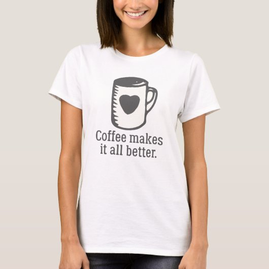 Koffie maakt het allemaal beter t-shirt (Voorkant)