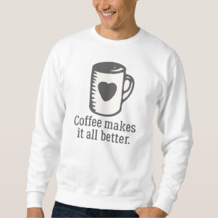Koffie Maakt Het Allemaal Beter Trui